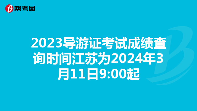 2023导游证考试成绩查询时间江苏为2024年3月11日9:00起