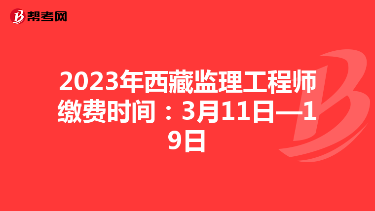 2023年西藏监理工程师缴费时间：3月11日—19日