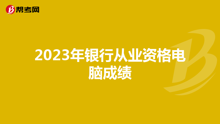 2023年银行从业资格电脑成绩