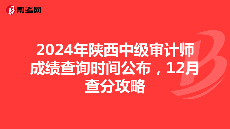 2024年陕西中级审计师成绩查询时间公布，12月查分攻略