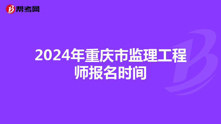2024年重慶市監理工程師報名時間