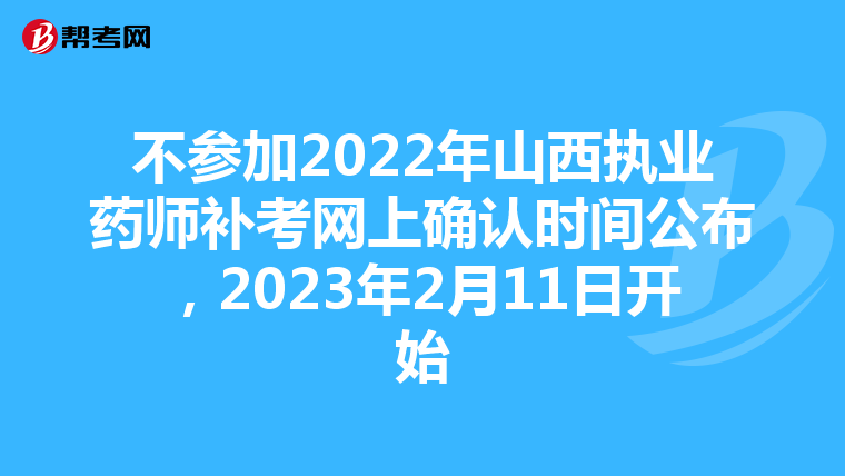 不参加2022年山西执业药师补考网上确认时间公布，2023年2月11日开始