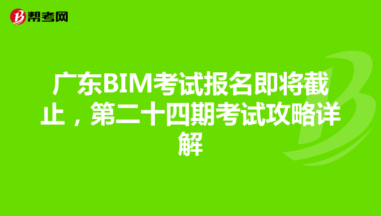 广东BIM考试报名即将截止，第二十四期考试攻略详解