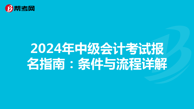 2024年中级会计考试报名指南：条件与流程详解