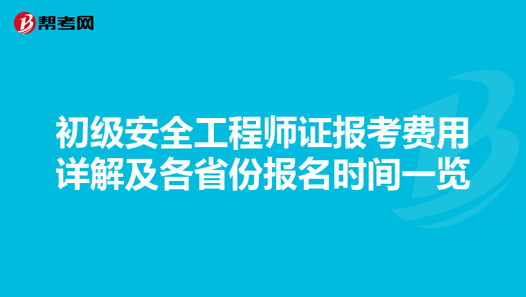 初级安全工程师证报考费用详解及各省份报名时间一览