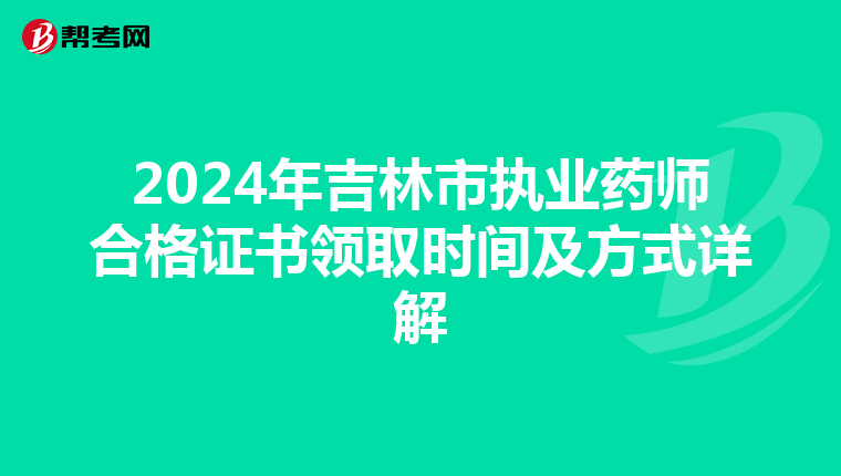 2024年吉林市执业药师合格证书领取时间及方式详解
