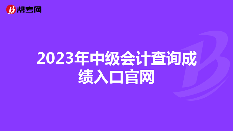 2023年中级会计查询成绩入口官网