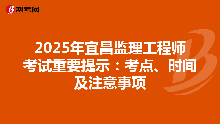 2025年宜昌监理工程师考试重要提示：考点、时间及注意事项