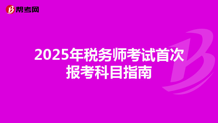 2025年税务师考试首次报考科目指南