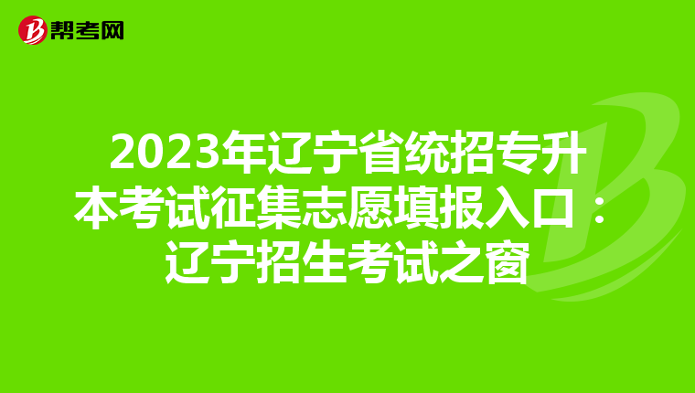2023年辽宁省统招专升本考试征集志愿填报入口：辽宁招生考试之窗