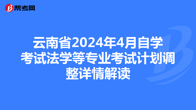 云南省2024年4月自学考试法学等专业考试计划调整详情解读
