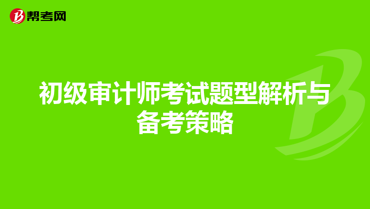 初級(jí)審計(jì)師考試題型解析與備考策略