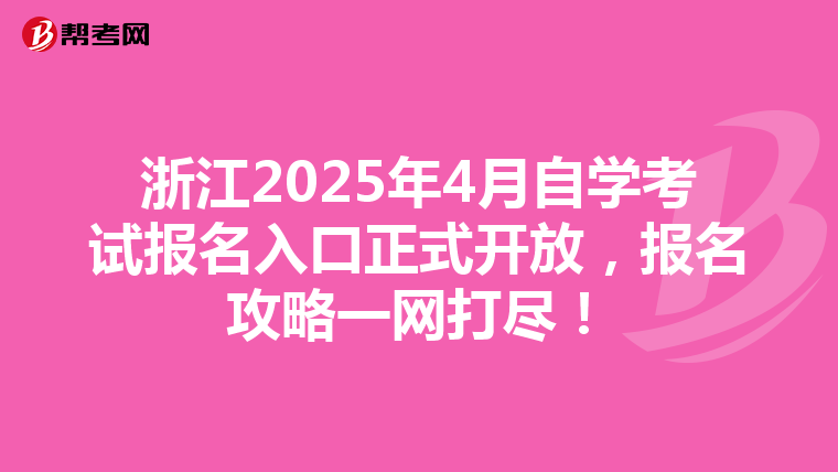 浙江2025年4月自学考试报名入口正式开放，报名攻略一网打尽！