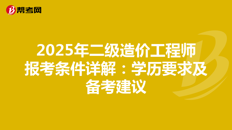 2025年二级造价工程师报考条件详解：学历要求及备考建议