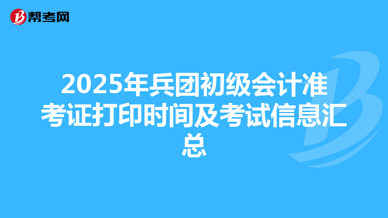 2025年兵团初级会计准考证打印时间及考试信息汇总