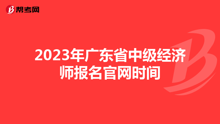 2023年广东省中级经济师报名官网时间