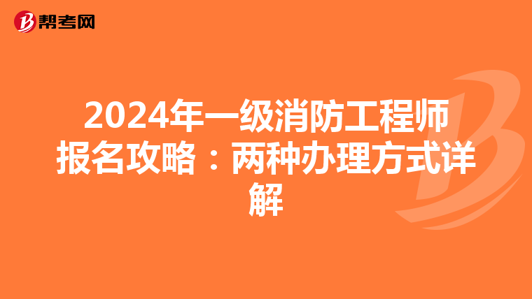 2024年一级消防工程师报名攻略：两种办理方式详解