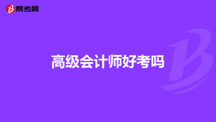高級會(huì)計(jì)師好考嗎