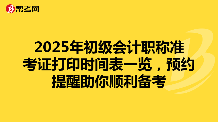2025年初级会计职称准考证打印时间表一览，预约提醒助你顺利备考