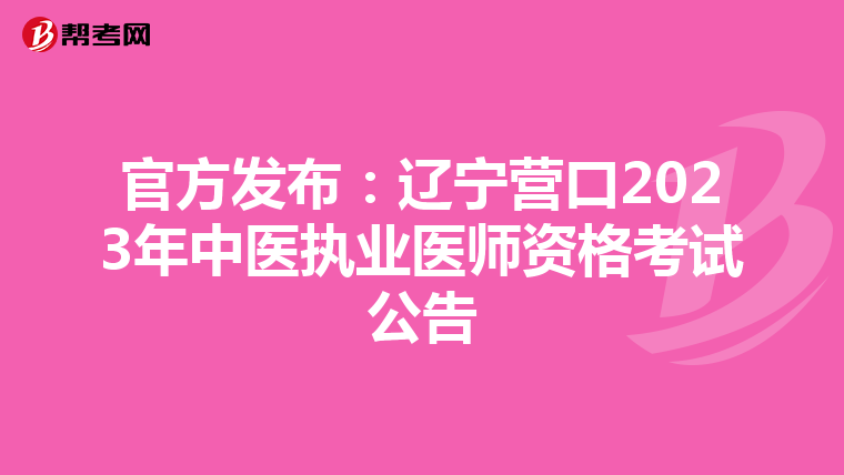 官方发布：辽宁营口2023年中医执业医师资格考试公告