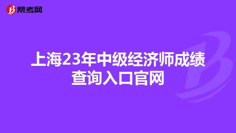 上海23年中級經(jīng)濟師成績查詢?nèi)肟诠倬W(wǎng)