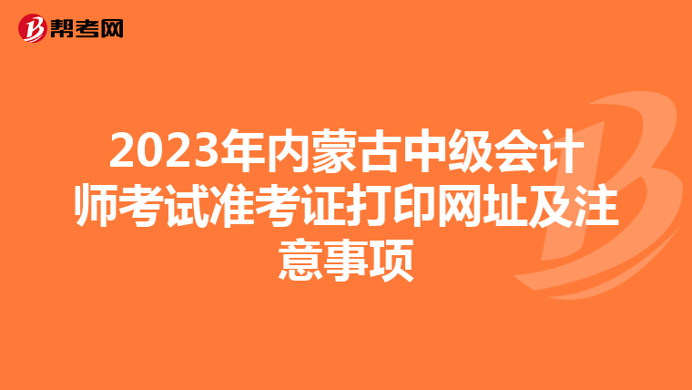 2023年內(nèi)蒙古中級會計師考試準(zhǔn)考證打印網(wǎng)址及注意事項