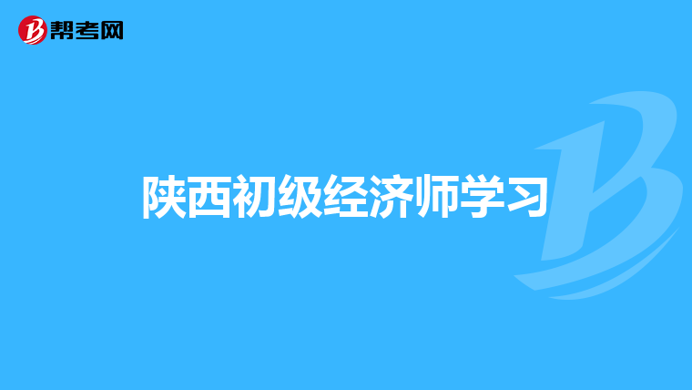 陕西初级经济师学习