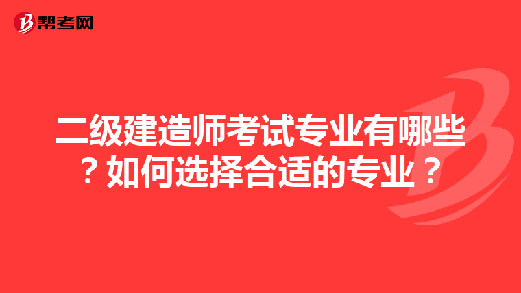 二级建造师考试专业有哪些?如何选择合适的专业?