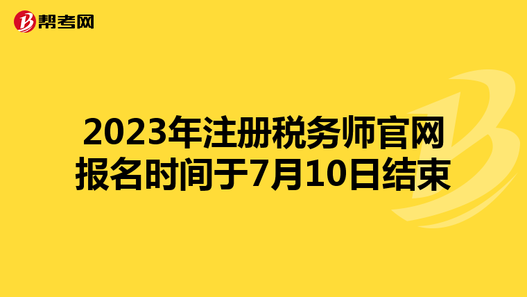 2023年注册税务师官网报名时间于7月10日结束