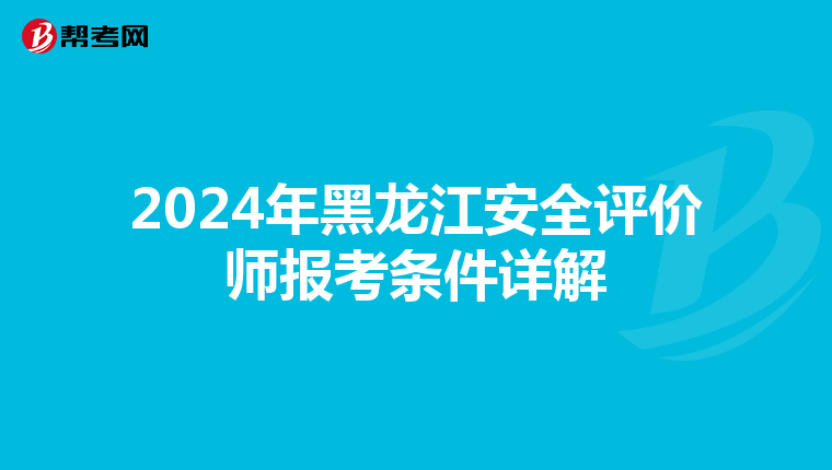 2024年黑龍江安全評價師報考條件詳解