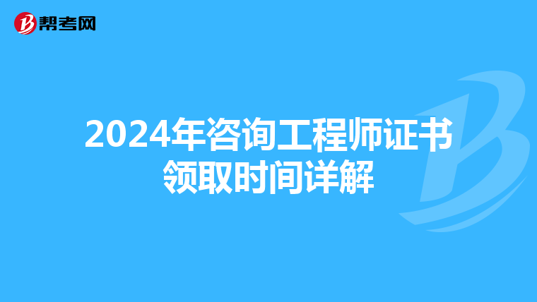 2024年咨询工程师证书领取时间详解