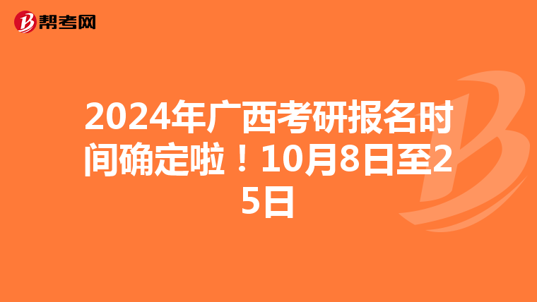 2024年广西考研报名时间确定啦！10月8日至25日