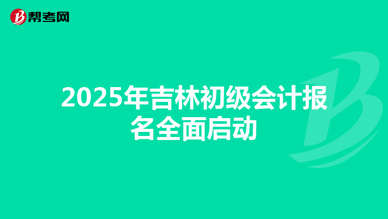 2025年吉林初级会计报名全面启动