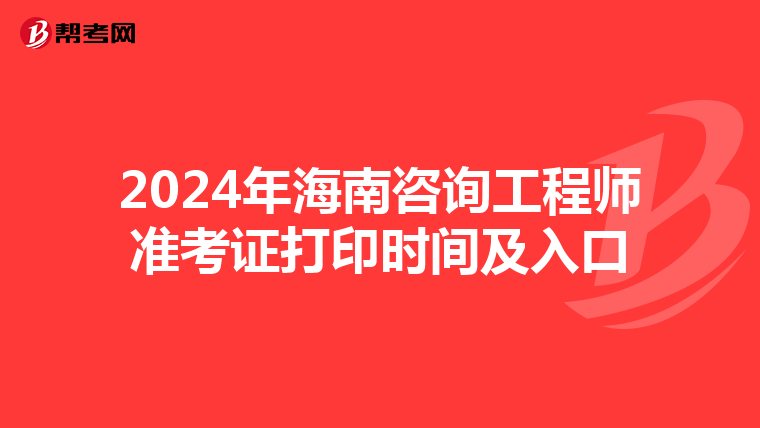2024年海南咨询工程师准考证打印时间及入口