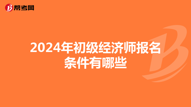 2024年初级经济师报名条件有哪些