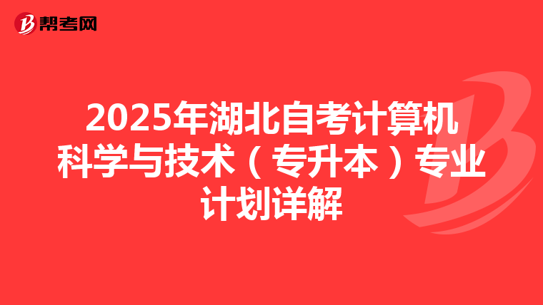 2025年湖北自考计算机科学与技术（专升本）专业计划详解