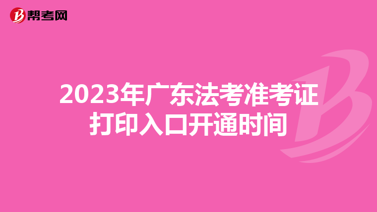 2023年广东法考准考证打印入口开通时间