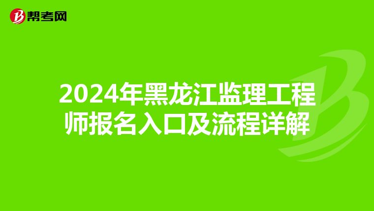 2024年黑龙江监理工程师报名入口及流程详解