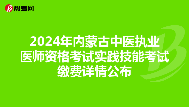 2024年内蒙古中医执业医师资格考试实践技能考试缴费详情公布