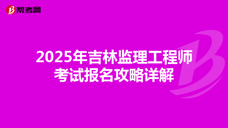 2025年吉林监理工程师考试报名攻略详解