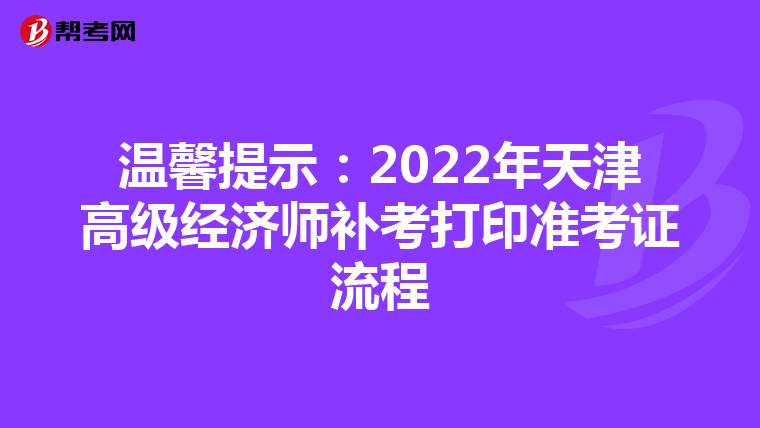 溫馨提示:2022年天津高級(jí)經(jīng)濟(jì)師補(bǔ)考打印準(zhǔn)考證流程