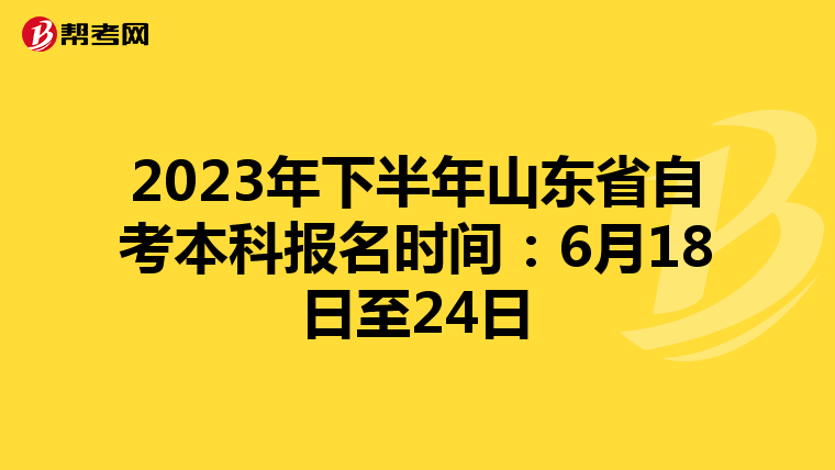 2023年下半年山东省自考本科报名时间：6月18日至24日