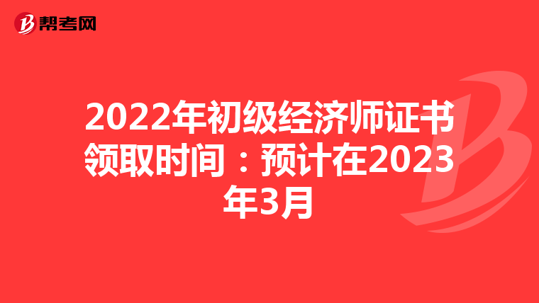 2022年初级经济师证书领取时间：预计在2023年3月