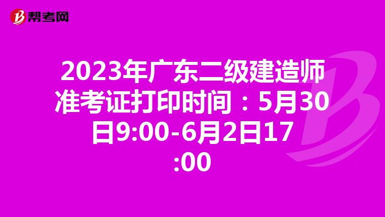 2023年廣東二級建造師準(zhǔn)考證打印時(shí)間:5月30日9:00-6月2日17:00