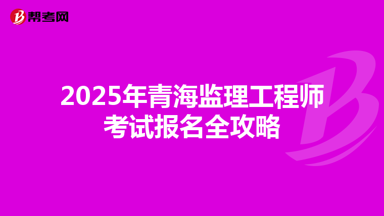 2025年青海监理工程师考试报名全攻略