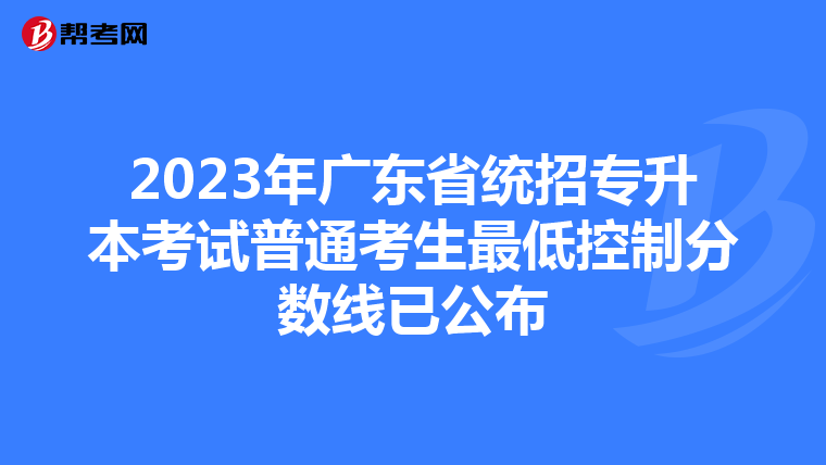 2023年广东省统招专升本考试普通考生最低控制分数线已公布