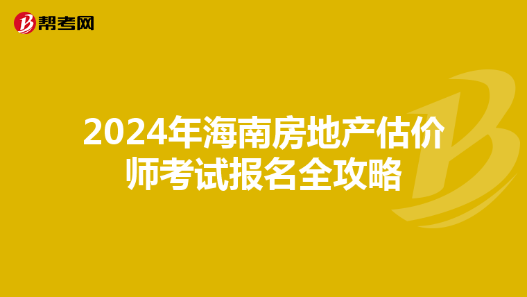 2024年海南房地产估价师考试报名全攻略