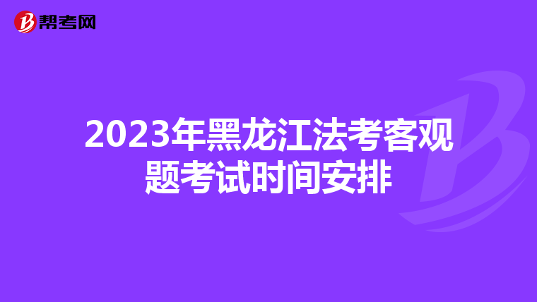 2023年黑龙江法考客观题考试时间安排