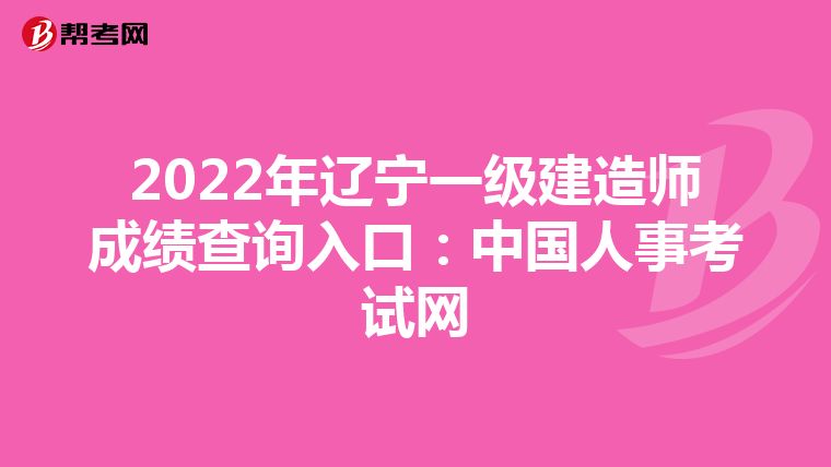 2022年辽宁一级建造师成绩查询入口：中国人事考试网