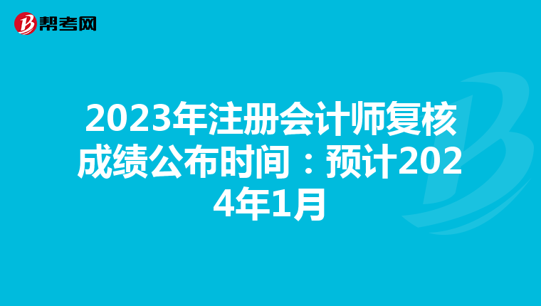 2023年注冊會計師復核成績公布時間:預計2024年1月